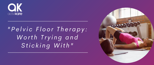 Pelvic Floor Therapy: Worth Trying and Sticking With